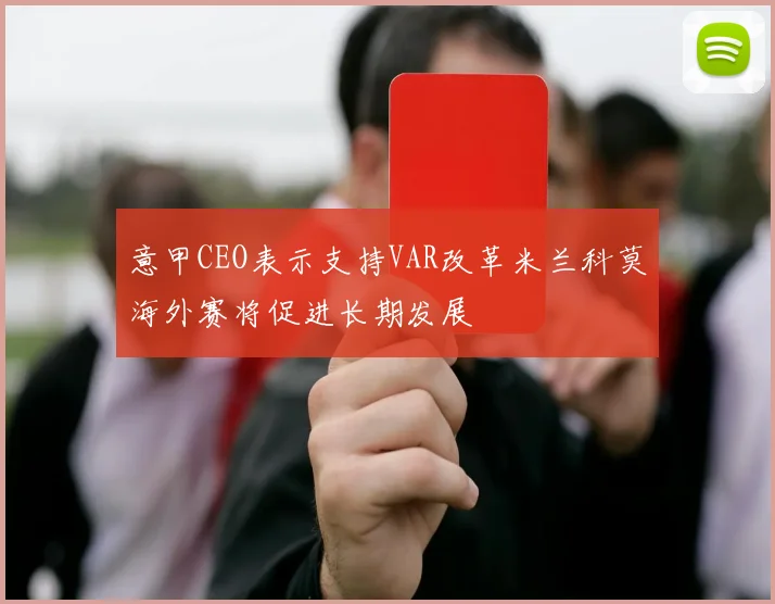意甲CEO表示支持VAR改革米兰科莫海外赛将促进长期发展