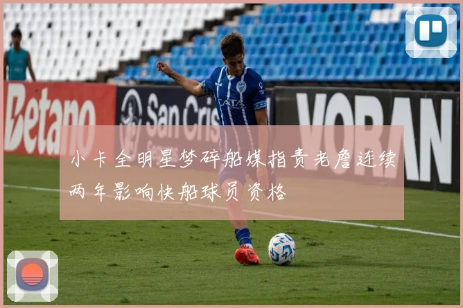 小卡全明星梦碎船媒指责老詹连续两年影响快船球员资格