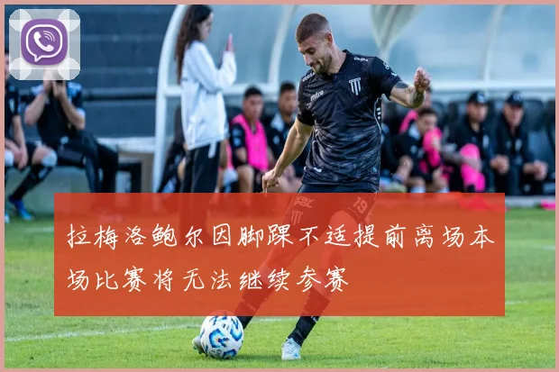 拉梅洛鲍尔因脚踝不适提前离场本场比赛将无法继续参赛
