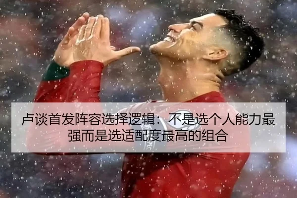 卢谈首发阵容选择逻辑：不是选个人能力最强而是选适配度最高的组合（BSports）