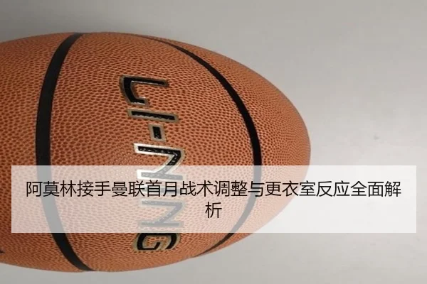 阿莫林接手曼联首月战术调整与更衣室反应全面解析（BSports）